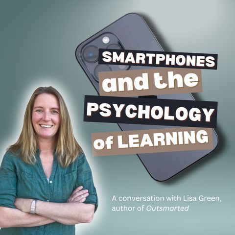 SMARTPHONES and the PSYCHOLOGY of LEARNING: A Conversation with LISA GREEN