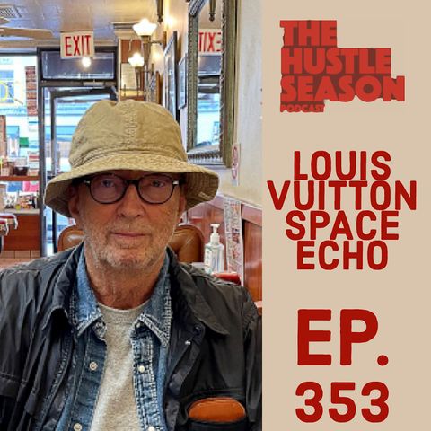 The Hustle Season: Ep. 353 Louis Vuitton Space Echo