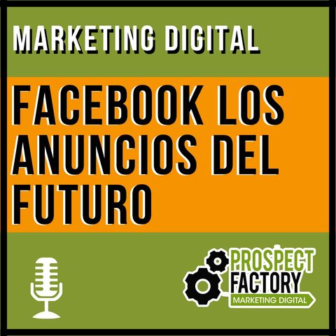 Facebook los anuncios del futuro | Prospect Factory