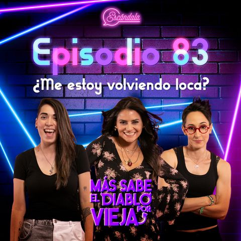 Ep 83 ¿Me estoy volviendo loca?