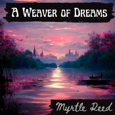 Chapter 1 - A Weaver of Dreams - Myrtle Reed