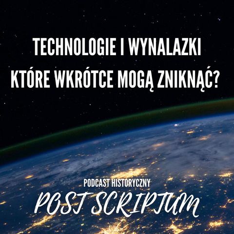 Wynalazki, które wkrótce znikną? Zaginione Technologie: Post Scriptum