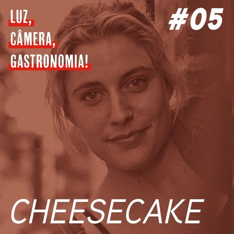 #05 - Cheesecake + Frances Ha