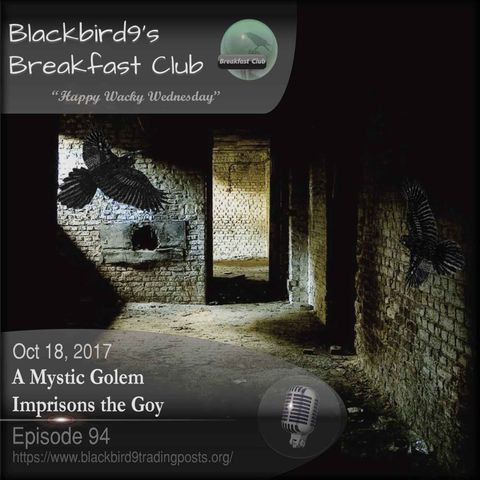 A Mystic Golem Imprisons The Goy - Blackbird9 Podcast