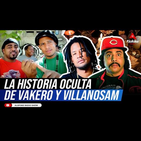 LA HISTORIA OCULTA DE VAKERO & VILLANOSAM (ALOFOKE PODCAST)