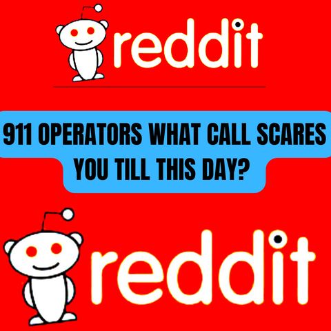 911 Operators What Call Scares You Till This Day? AskReddit Scary