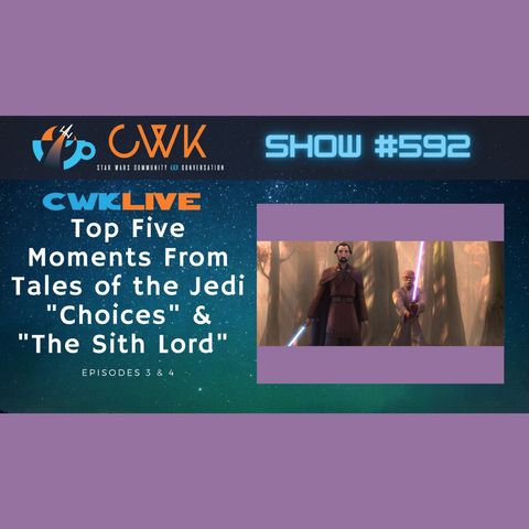 CWK Show #592 LIVE: Top Five Moments From Tales of the Jedi "Choices" & "The Sith Lord"