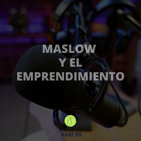 Episodio 34. El emprendimiento y las necesidades de Maslow