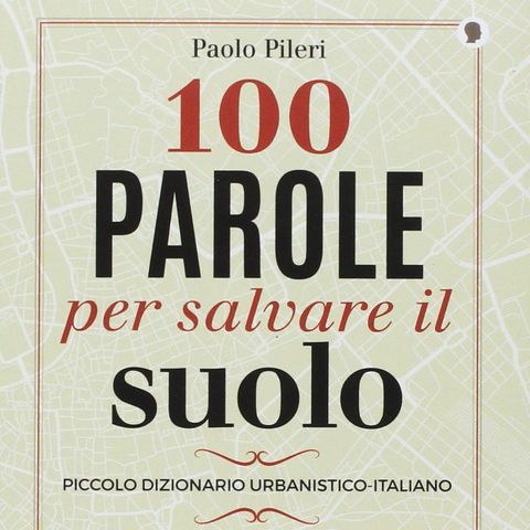Paolo Pileri "100 parole per salvare il suolo"