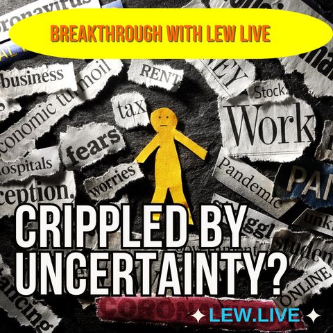 Is uncertainty crippling you?