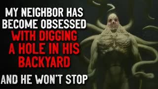 "My neighbor has become obsessed with digging a hole in his backyard. We can't stop him"  Creepypasta