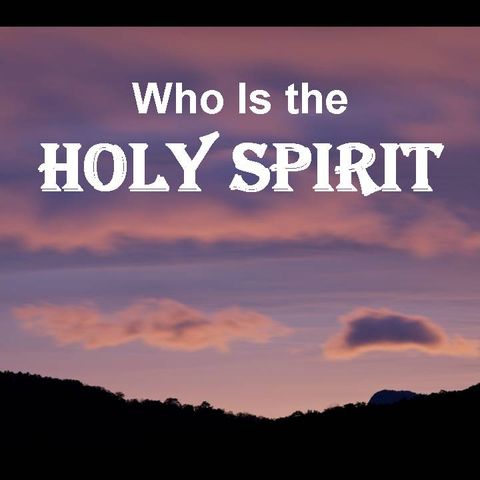 WHO IS THE HOLY SPIRIT - pt1 - Who Is The Holy Spirit