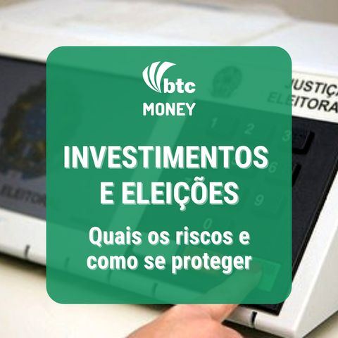 Investimentos e Eleições: Quais os riscos e como se proteger | BTC Money #98