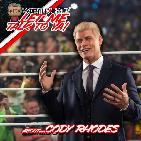Let Me Talk To Ya...about Cody Rhodes!