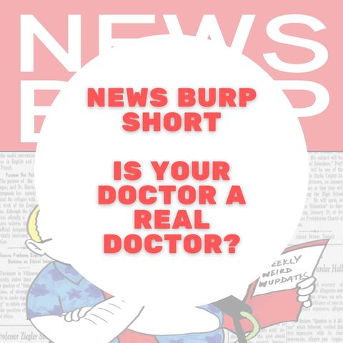 News Burp Short - Is Your Doctor a Real Doctor?