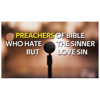 Preachers of Bible Who Hate the Sinner but Love Sin