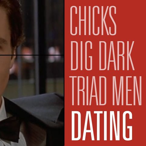 Why Chicks Dig Dark Triad Men and What to Do About It | The Dating Show