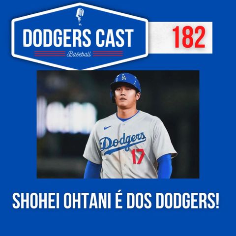 DODGERS CAST – EP 182 –SHOHEI OHTANI É DOS DODGERS!