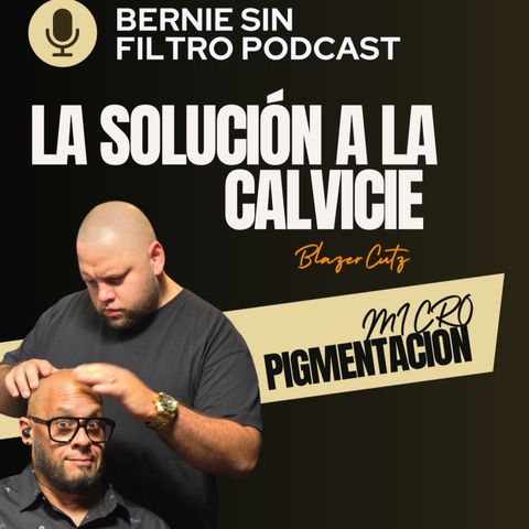 Recupera tu Cabello: La Ciencia de la Micropigmentación con BlazerCutz | Bernie Sin Filtro Podcast