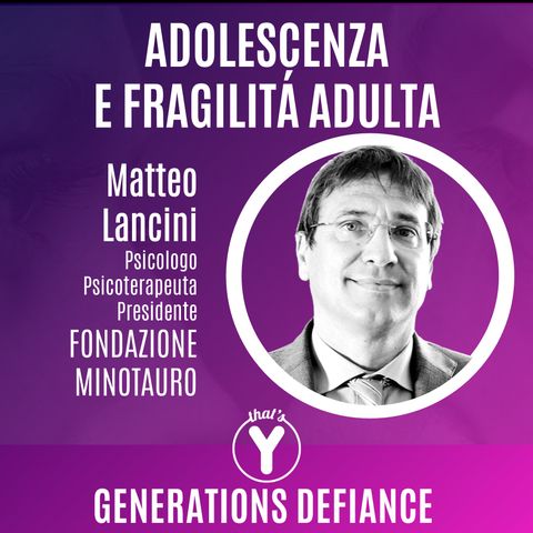 "Adolescenza e Fragilità Adulta" con Matteo Lancini [Generations Defiance]
