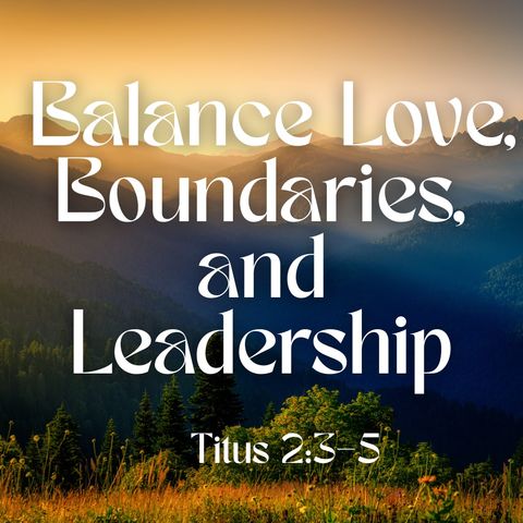 Balance Love, Boundaries, and Leadership