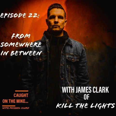 "From Somewhere In Between" with James Clark of Kill The Lights