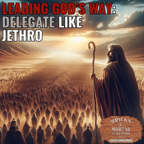 E1 | Leading God’s Way: Delegate Like Jethro