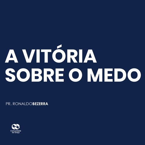 A VITÓRIA SOBRE O MEDO // pr. Ronaldo Bezerra