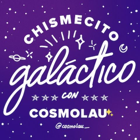 Chismecito galáctico con Cosmolau // Podcast 1