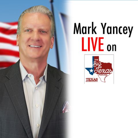 Mark Yancey for U.S. Senate - Republican LIVE on The Big Texas Podcast || 2/21/20