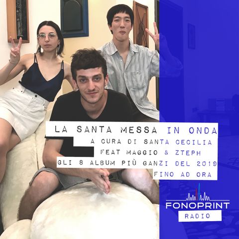 La Santa Messa in Onda | 003 | Gli 8 album più ganzi del 2019 sino ad ora (feat Maggio & Zteph)