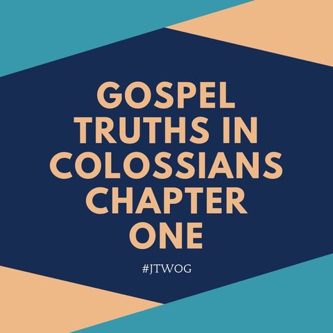 Gospel Truths in Colossians 1: part three