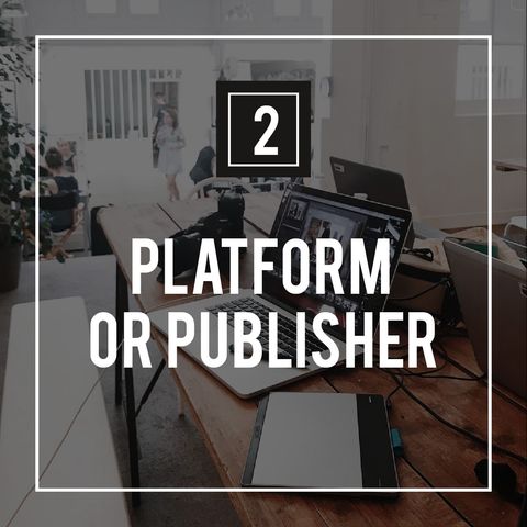 Podcast 2 – Platform or Publisher