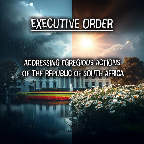 EO: Addressing Egregious Actions of The Republic of South Africa