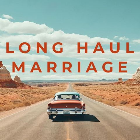 Long Haul Marriage Series Part 1  - Crashes, Detours, and Pit Stops on the Journey