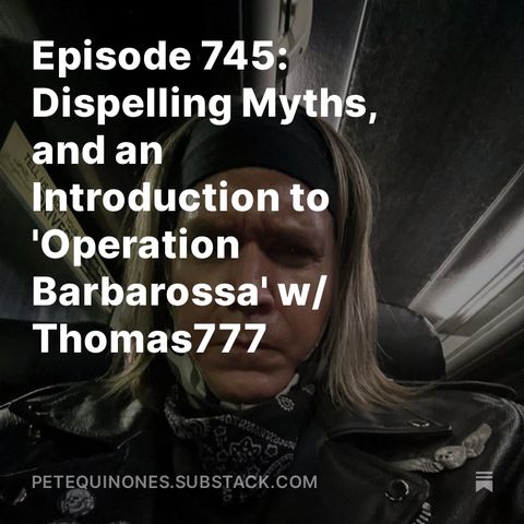 Episode 745: The WW2 Series Part 8 - Dispelling Myths, and an Introduction to 'Operation Barbarossa' w/ Thomas777