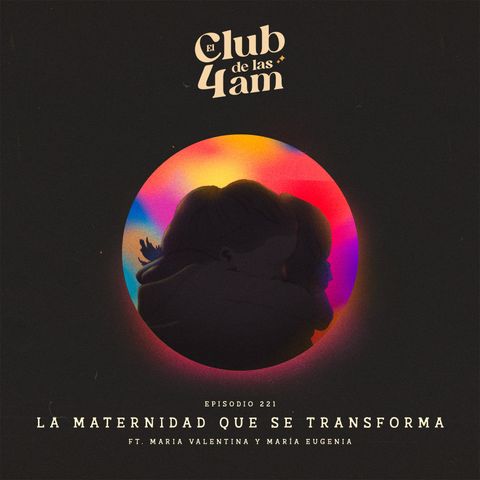 221. La maternidad que se transforma [ft. Maria Valentina y María Eugenia]