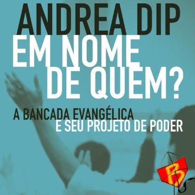 Lado B do Rio #215 - Bancada Evangélica (c/ Andrea Dip)