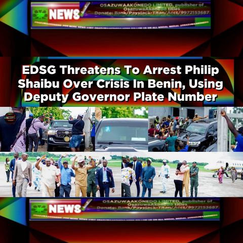EDSG Threatens To Arrest Philip Shaibu Over Crisis In Benin, Using Deputy Governor Plate Number ~ OsazuwaAkonedo