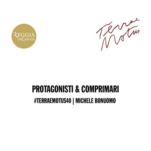 #TerraeMotus40 | Michele Bonuomo | Protagonisti & Comprimari