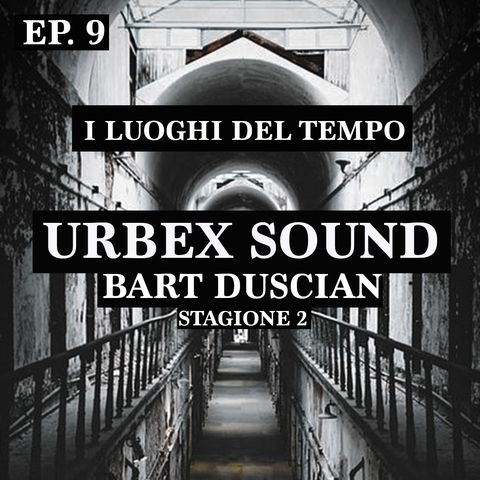 Urbex Sound Ep 9 Stag 2 -I Luoghi del tempo - Bart Duscian