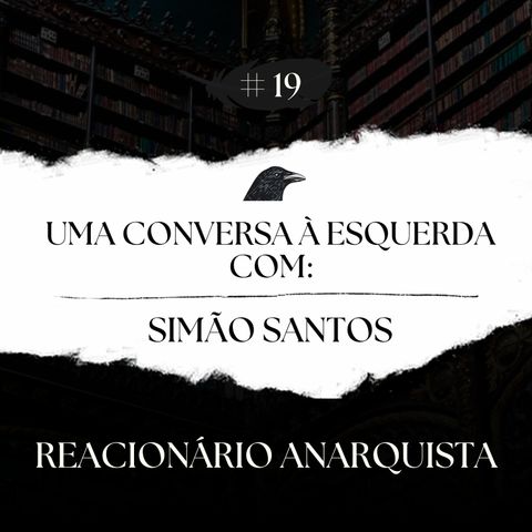 Episódio 19 -  Uma Conversa à Esquerda com Simão Santos - Pt.1