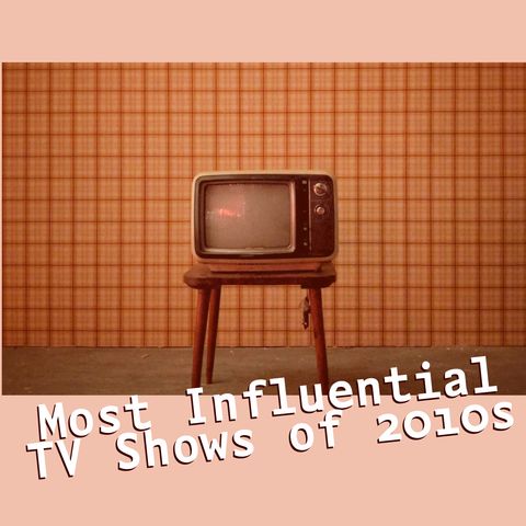 Most Influential TV Shows of 2010s