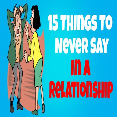 15 Things To Never Say In A Relationship