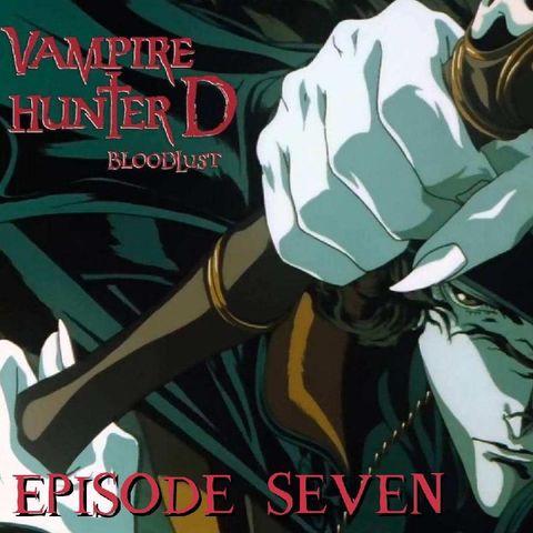 Episode 7: Vampire Hunter D: Bloodlust