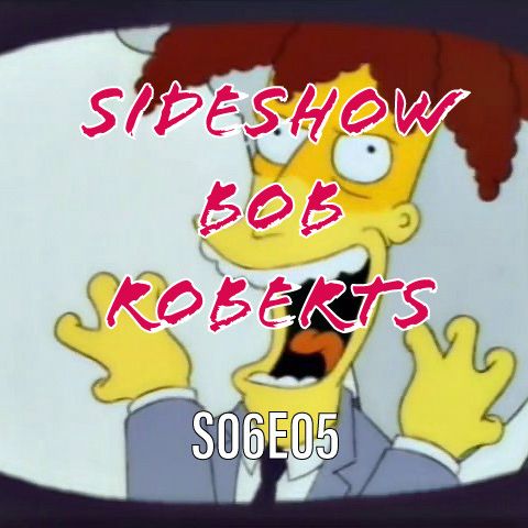 73) S06E05 (Sideshow Bob Roberts) feat. MattTheWinBlack