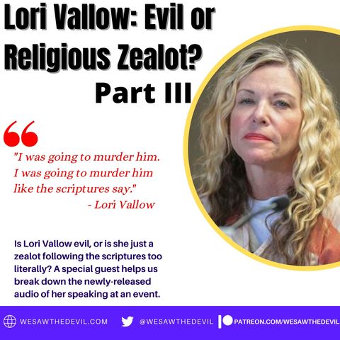 Lori Vallow: Evil or Zealot? (Part III)