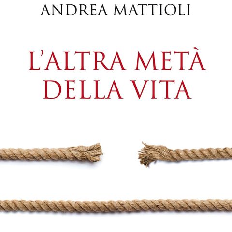 Intervista a Andrea Mattioli autore del romanzo L'altra metà della vita