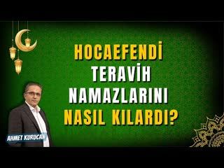 Hocaefendi Teravih Namazlarını Nasıl Kılardı AHMET KURUCAN