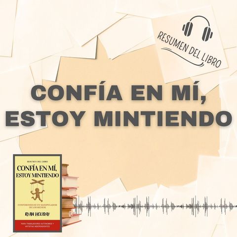 CONFÍA EN MÍ, ESTOY MINTIENDO 📗 Resumen del Libro - Ideas Clave de RYAN HOLIDAY (Baja tu PDF📥)